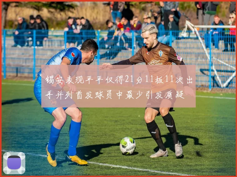 锡安表现平平仅得21分11板11次出手并列首发球员中最少引发质疑