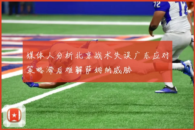 媒体人分析北京战术失误广东应对策略滞后难解萨姆纳威胁