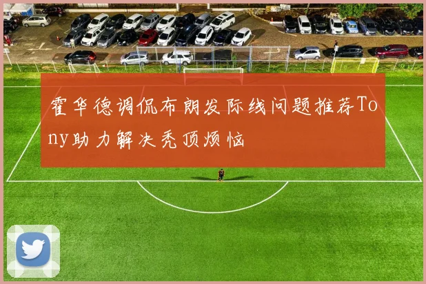 霍华德调侃布朗发际线问题推荐Tony助力解决秃顶烦恼