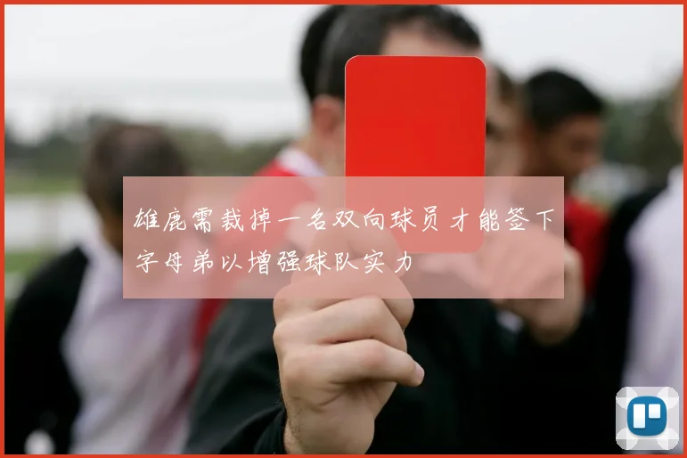 雄鹿需裁掉一名双向球员才能签下字母弟以增强球队实力